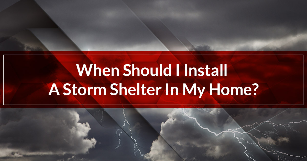 Learn when to install a storm shelter in your home